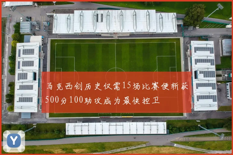 马克西创历史仅需15场比赛便斩获500分100助攻成为最快控卫