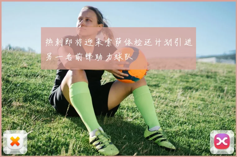 热刺即将迎来索萨体检还计划引进另一名前锋助力球队
