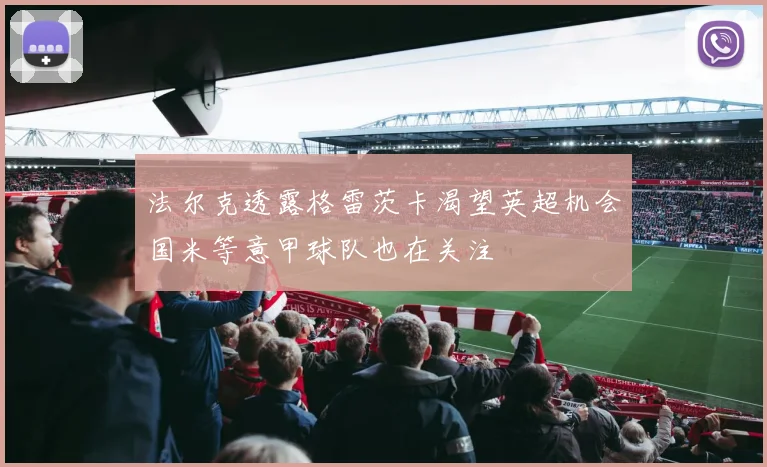 法尔克透露格雷茨卡渴望英超机会国米等意甲球队也在关注