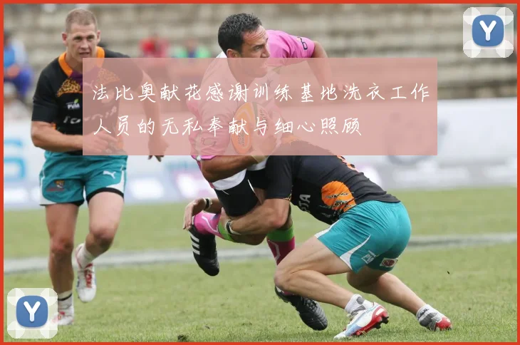 法比奥献花感谢训练基地洗衣工作人员的无私奉献与细心照顾