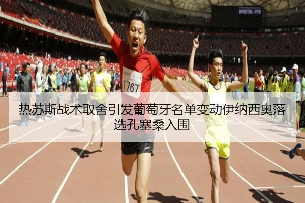 热苏斯战术取舍引发葡萄牙名单变动伊纳西奥落选孔塞桑入围 | leyu